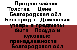 Продаю чайник “Толстяк“ › Цена ­ 120 - Белгородская обл., Белгород г. Домашняя утварь и предметы быта » Посуда и кухонные принадлежности   . Белгородская обл.